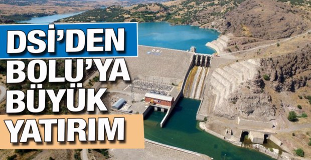 DSİ’DEN BOLU’YA BÜYÜK YATIRIM