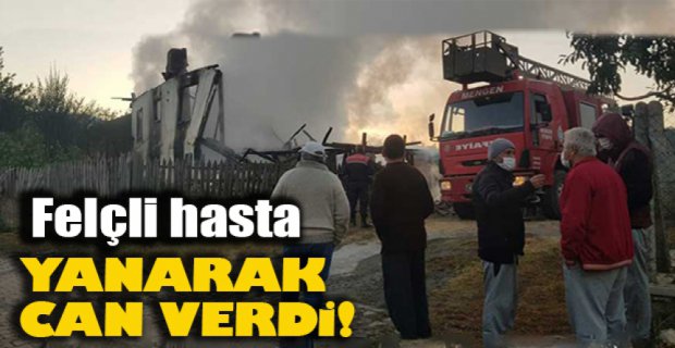 FELÇLİ HASTA YANGINDA CAN VERDİ..