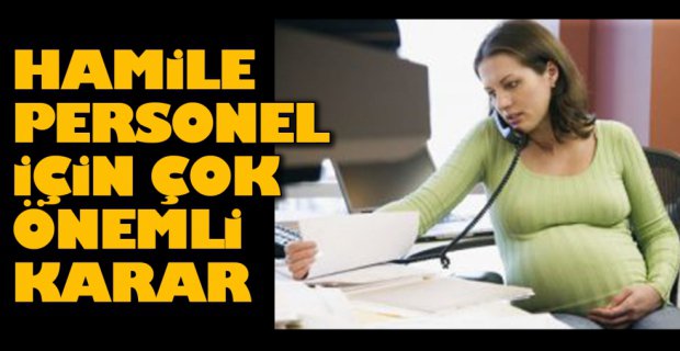 HAMİLE PERSONEL İÇİN ÖNEMLİ KARAR