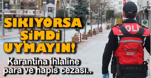 KARANTİNA İHLALİNE PARA VE HAPİS CEZASI..