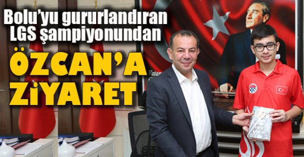 LGS ŞAMPİYONUNDAN BAŞKAN ÖZCAN’A ZİYARET