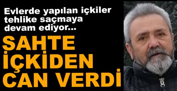 SAHTE İÇKİDEN HAYATINI KAYBETTİ