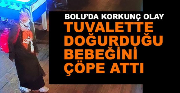 TUVALETTE DOĞURDUĞU BEBEĞİNİ ÇÖPE ATTI