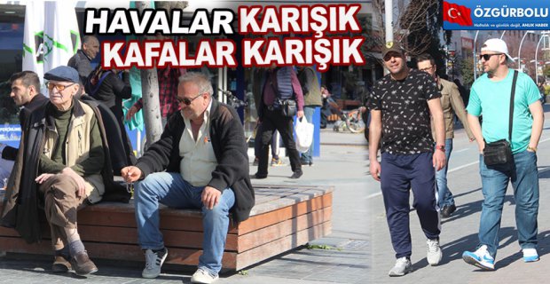 VATANDAŞ NE GİYECEĞİNİ BİLEMİYOR