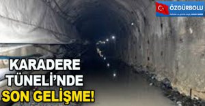 KARADERE TÜNELİ'NDE SON GELİŞME