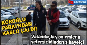 KÖROĞLU PARKI'NDAN KABLO ÇALDI