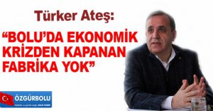“BOLU'DA EKONOMİK  KRİZDEN KAPANAN  FABRİKA YOK”