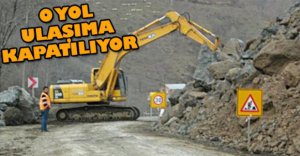 O YOL ULAŞIMA KAPATILIYOR