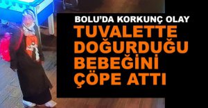 TUVALETTE DOĞURDUĞU BEBEĞİNİ ÇÖPE ATTI