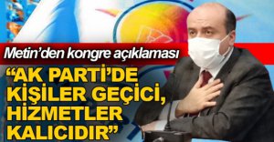 “AK PARTİ'DE KİŞİLER GEÇİCİDİR, HİZMETLER KALICIDIR”