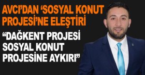 AVCI'DAN SOSYAL KONUT PROJESİ ELEŞTİRİSİ