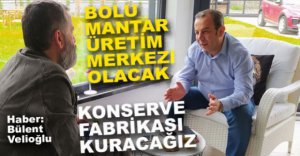"BOLU MANTAR ÜRETİM ÜSSÜ OLACAK"