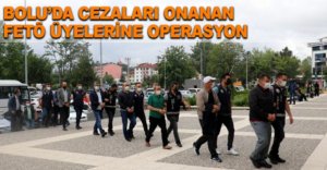 BOLU'DA FETÖ ÜYELERİNE OPERASYON