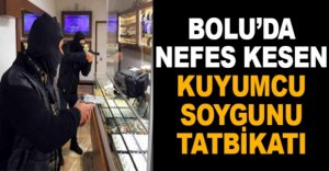 BOLU'DA NEFES KESEN KUYUMCU SOYGUNU TATBİKATI