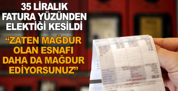 35 LİRALIK FATURA YÜZÜNDEN ELEKTRİĞİ KESİLDİ