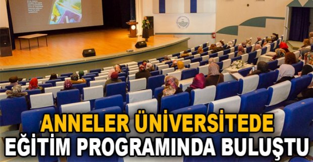 ANNELER ÜNİVERSİTEDE EĞİTİM PROGRAMINDA BULUŞTU