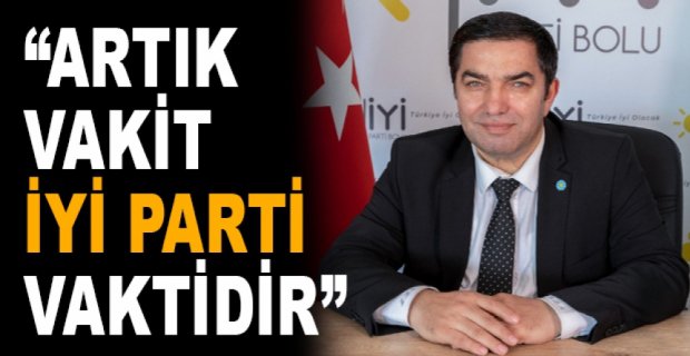 “ARTIK VAKİT İYİ PARTİ VAKTİDİR”