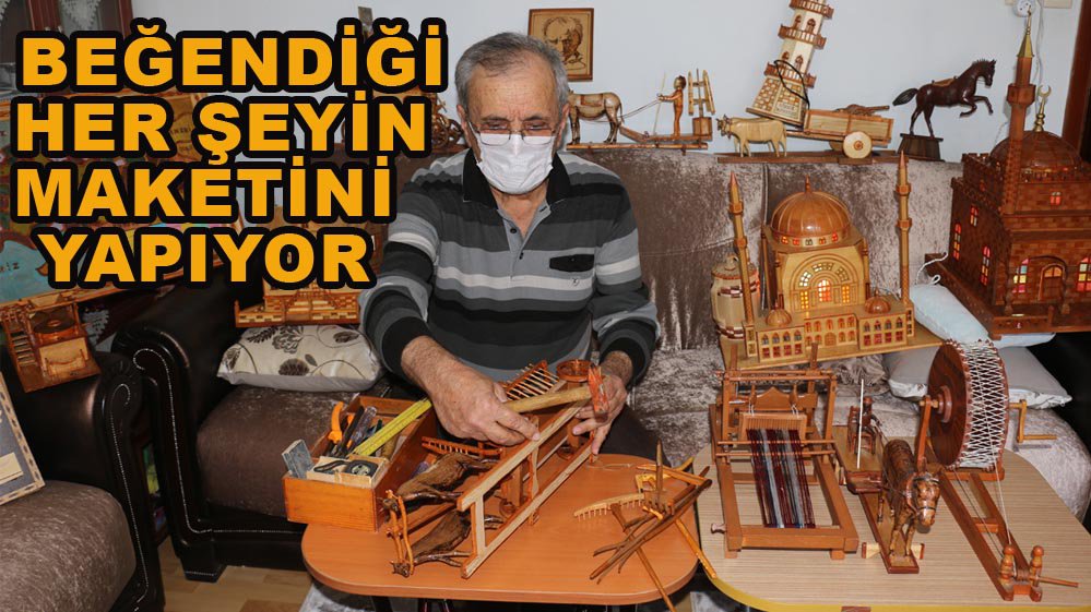 BEĞENDİĞİ HER ŞEYİN AHŞAP MAKETİNİ YAPIYOR