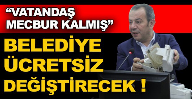 BELEDİYE ÜCRETSİZ OLARAK DEĞİŞTİRECEK