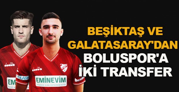 BEŞİKTAŞ VE GALATASARAY'DAN BOLUSPOR'A İKİ TRANSFER