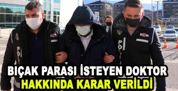 BIÇAK PARASI İSTEYEN DOKTOR HAKKINDA KARAR VERİLDİ
