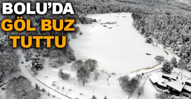 BOLU’DA GÖL BUZ TUTTU