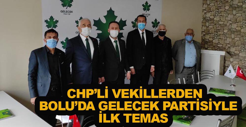 CHP MİLLETVEKİLLERİ GELECEK PARTİSİNİ ZİYARET ETTİ