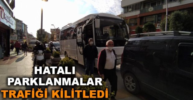 HATALI PARKLANMALAR TRAFİĞİ KİLİTLEDİ