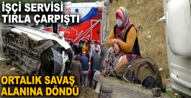 İŞÇİ SERVİSİ TIRLA ÇARPIŞTI