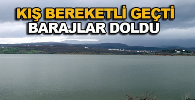KIŞ BEREKETLİ GEÇTİ BARAJLAR DOLDU