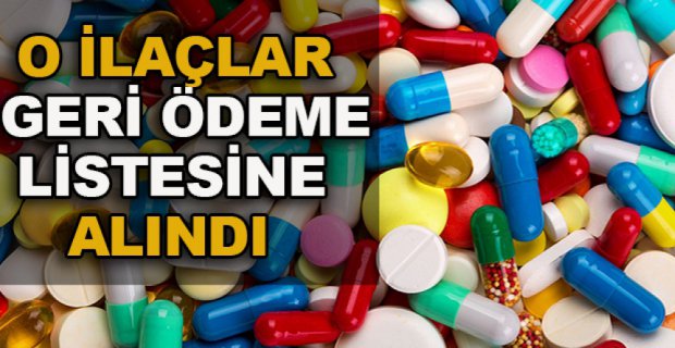 O İLAÇLAR GERİ ÖDEME LİSTESİNE ALINDI