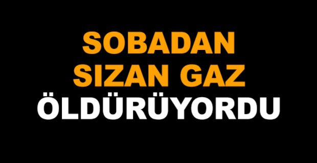 SOBADAN SIZAN GAZ ÖLDÜRÜYORDU
