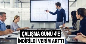 ÇALIŞMA GÜNÜ 4'E İNDİRİLDİ VERİM ARTTI