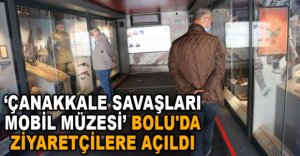 ‘ÇANAKKALE SAVAŞLARI MOBİL MÜZESİ' ZİYARETÇİLERE AÇILDI