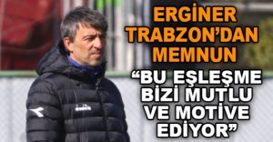 ERGİNER TRABZON'DAN MEMNUN