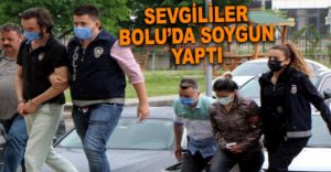 SEVGİLİLER BOLU'DA SOYGUN YAPTI