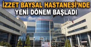 İZZET BAYSAL HASTANESİ'NDE YENİ DÖNEM BAŞLADI