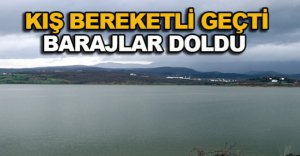 KIŞ BEREKETLİ GEÇTİ BARAJLAR DOLDU