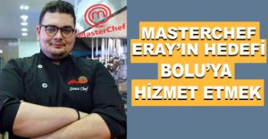 MASTERCHEF ERAY'IN HEDEFİ BOLU'YA HİZMET ETMEK