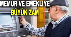 MEMUR VE EMEKLİYE BÜYÜK ZAM GELİYOR 