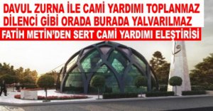 METİN'DEN ÖZCAN'E SERT CAMİ TEPKİSİ