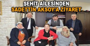 ŞEHİT AİLESİNDEN SADETTİN AKSOY'A ZİYARET