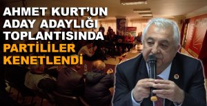AHMET KURT'UN ADAY ADAYLIĞI TOPLANTISINDA PARTİLİLER KENETLENDİ