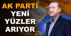 AK PARTİ YENİ YÜZLER ARIYOR