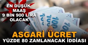 ASGARİ ÜCRET YÜZDE 80 ZAMLANACAK İDDİASI...