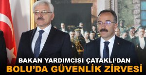BAKAN YARDIMCISI ÇATAKLI'DAN BOLU'DA GÜVENLİK ZİRVESİ