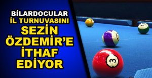 BİLARDOCULAR İL TURNUVASINI SEZİN ÖZDEMİR'E İTHAF EDİYOR