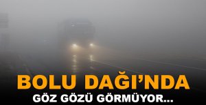 BOLU DAĞI'NDA GÖZ GÖZÜ GÖRMÜYOR