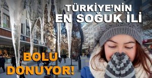TÜRKİYE'NİN EN SOĞUK İLİ BOLU DONUYOR!