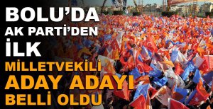 BOLU'DA AK PARTİNİN İLK MİLLETVEKİLİ ADAY ADAYI BELLİ OLDU